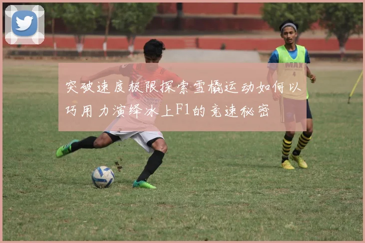 突破速度极限探索雪橇运动如何以巧用力演绎冰上F1的竞速秘密